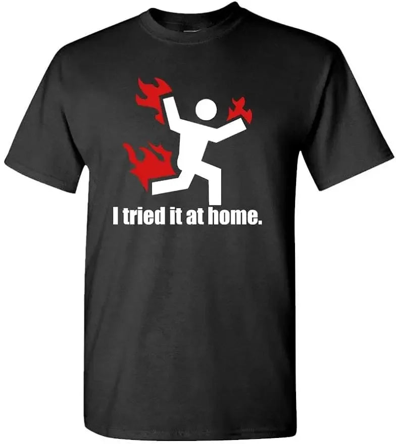 "I Tried It At Home" Funny Sarcasm Graphic T-Shirt | Unisex Short Sleeve Novelty Tee — XS to 4XL
